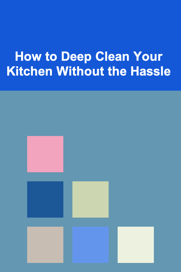 How to Deep Clean Your Kitchen Without the Hassle