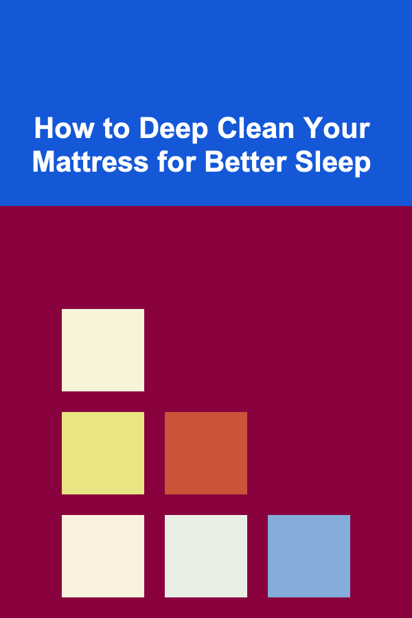 How to Deep Clean Your Mattress for Better Sleep