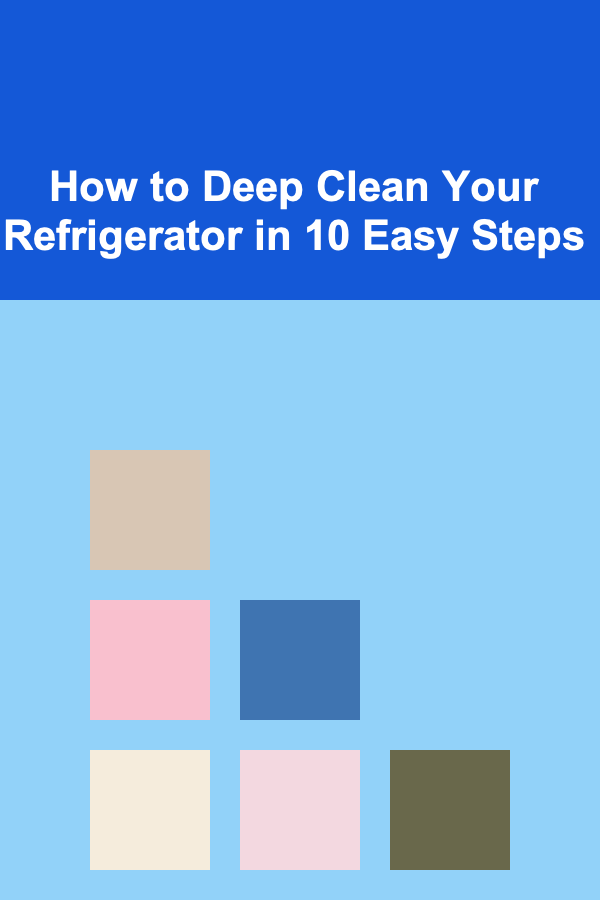 How to Deep Clean Your Refrigerator in 10 Easy Steps