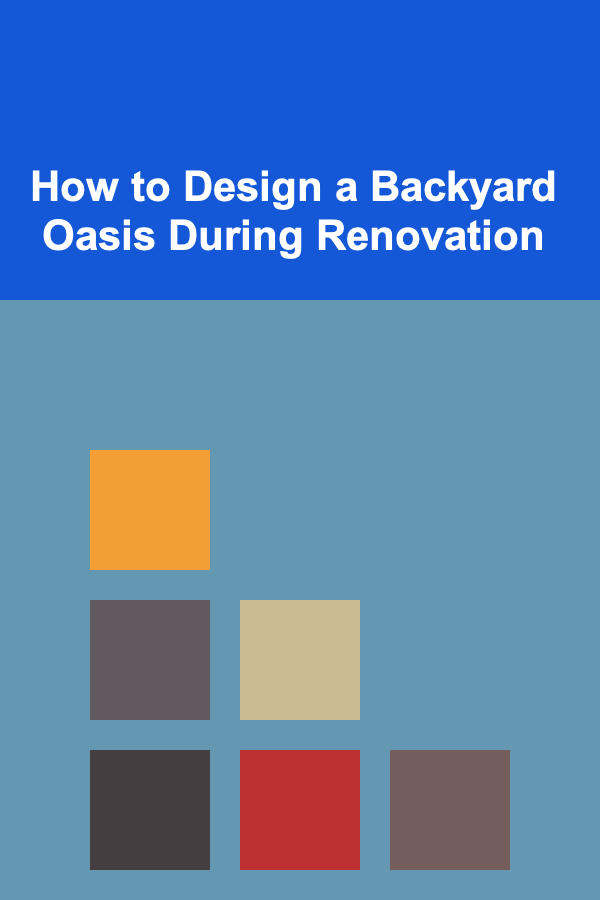 How to Design a Backyard Oasis During Renovation