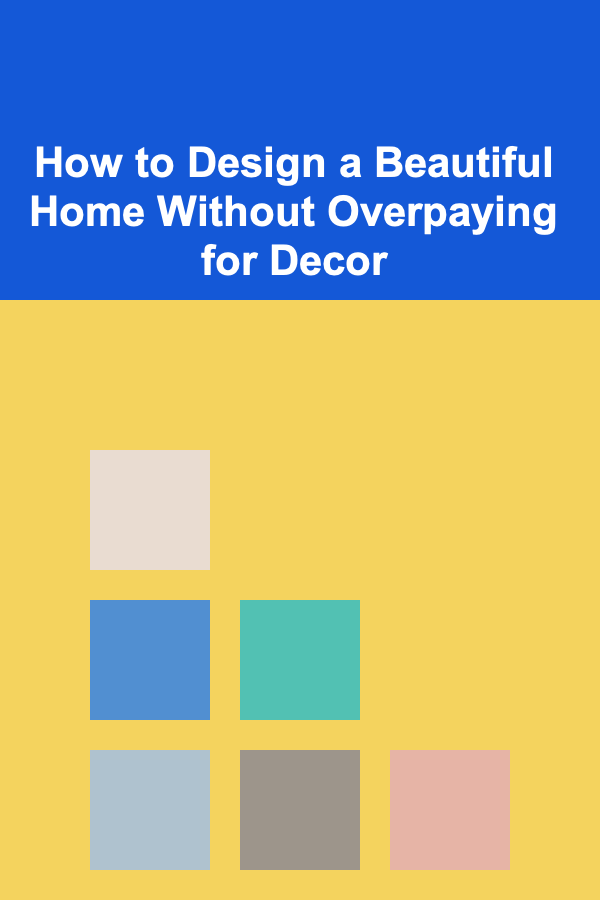 How to Design a Beautiful Home Without Overpaying for Decor