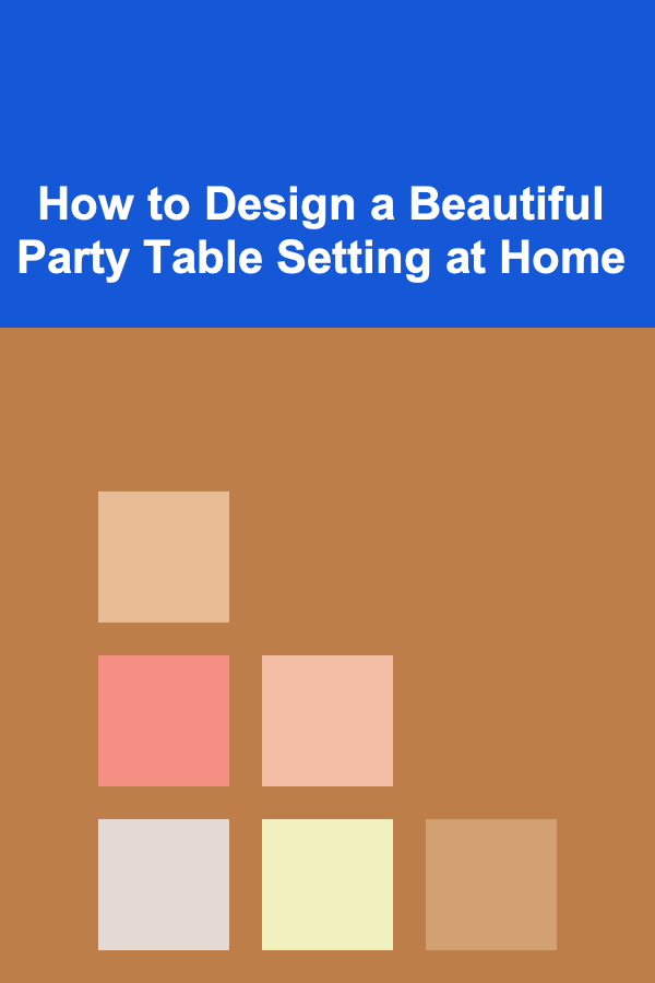 How to Design a Beautiful Party Table Setting at Home