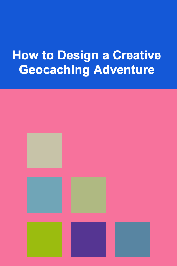 How to Design a Creative Geocaching Adventure
