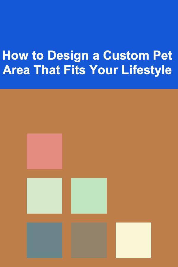 How to Design a Custom Pet Area That Fits Your Lifestyle