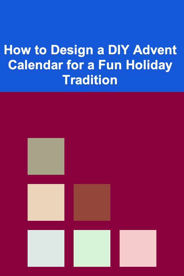 How to Design a DIY Advent Calendar for a Fun Holiday Tradition