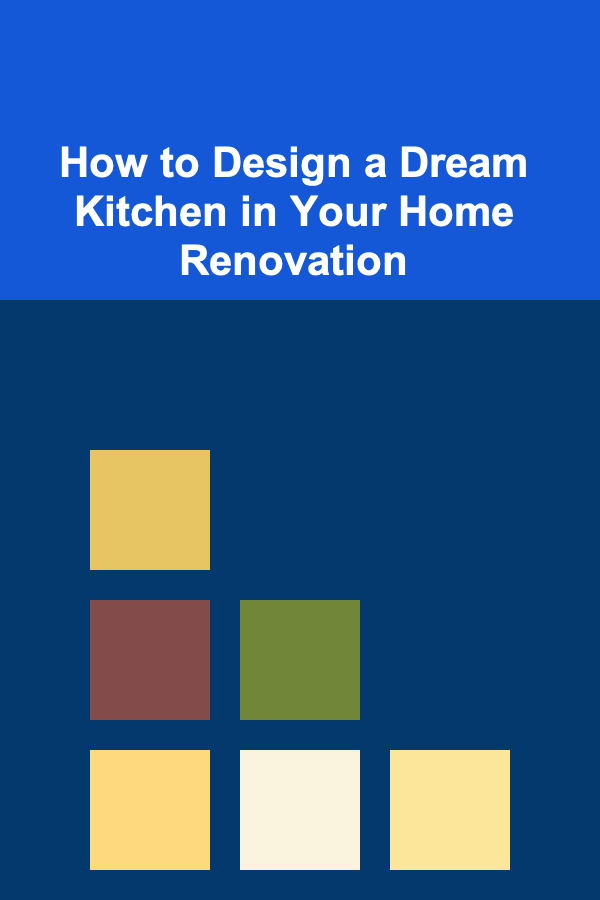 How to Design a Dream Kitchen in Your Home Renovation