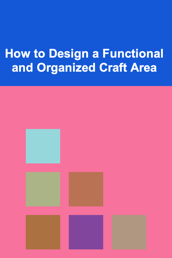 How to Design a Functional and Organized Craft Area