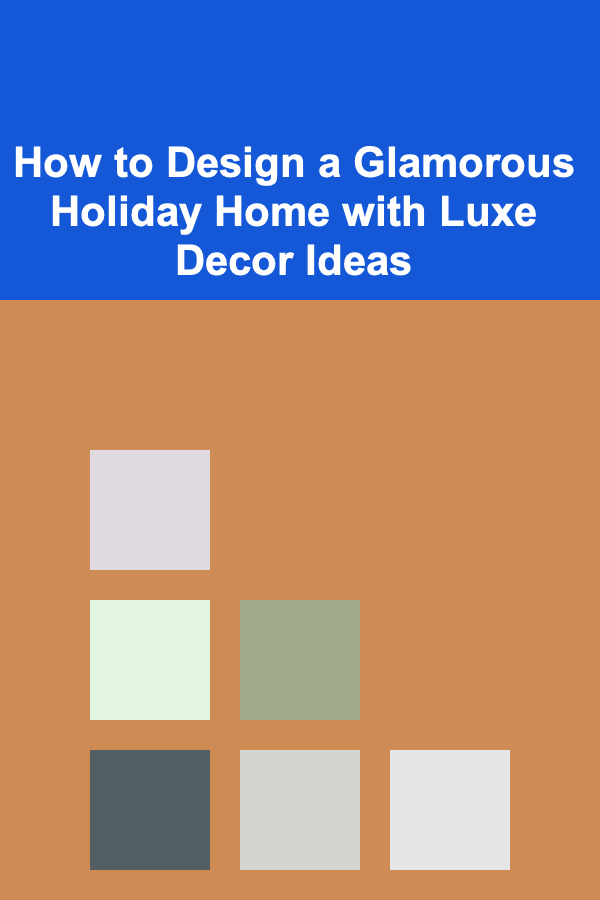 How to Design a Glamorous Holiday Home with Luxe Decor Ideas