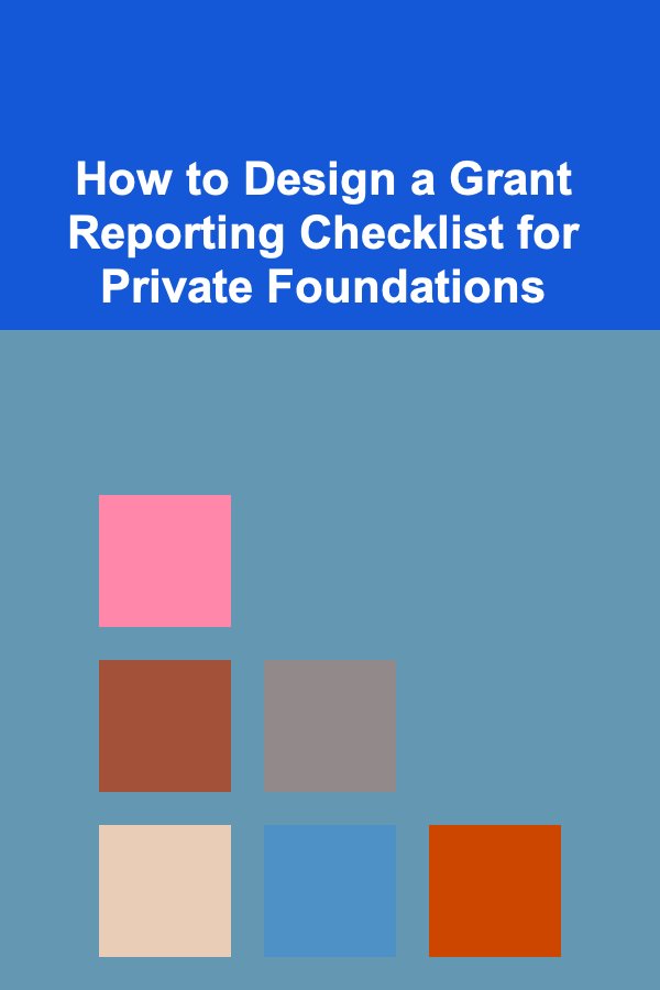 How to Design a Grant Reporting Checklist for Private Foundations