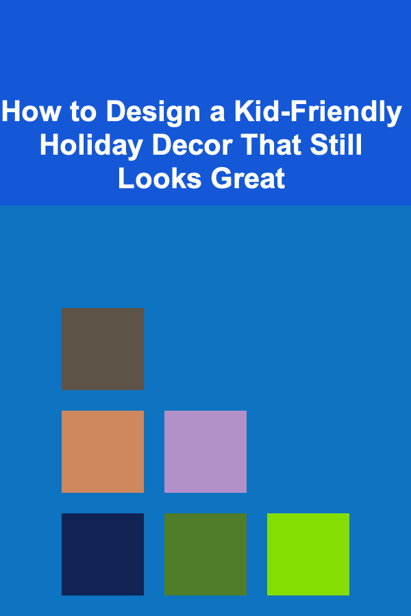 How to Design a Kid-Friendly Holiday Decor That Still Looks Great