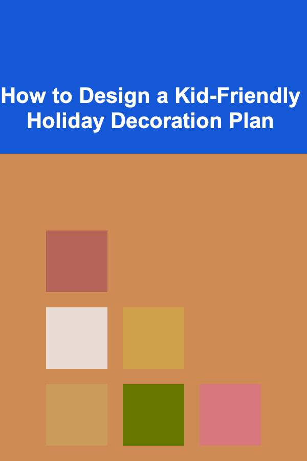 How to Design a Kid-Friendly Holiday Decoration Plan