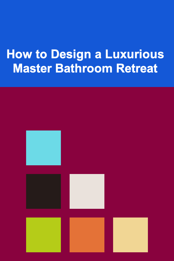 How to Design a Luxurious Master Bathroom Retreat