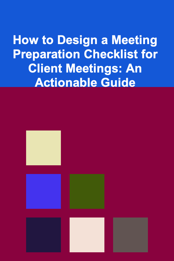 How to Design a Meeting Preparation Checklist for Client Meetings: An Actionable Guide