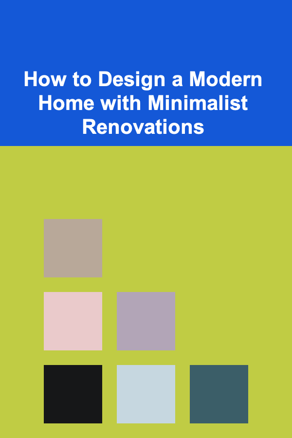 How to Design a Modern Home with Minimalist Renovations