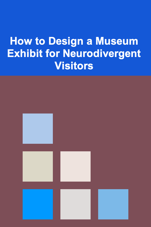 How to Design a Museum Exhibit for Neurodivergent Visitors