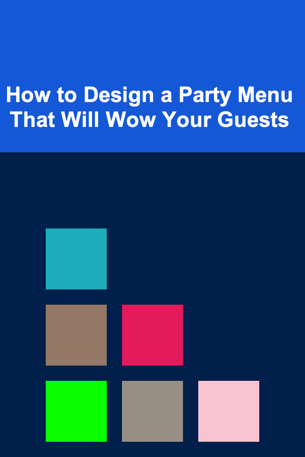 How to Design a Party Menu That Will Wow Your Guests