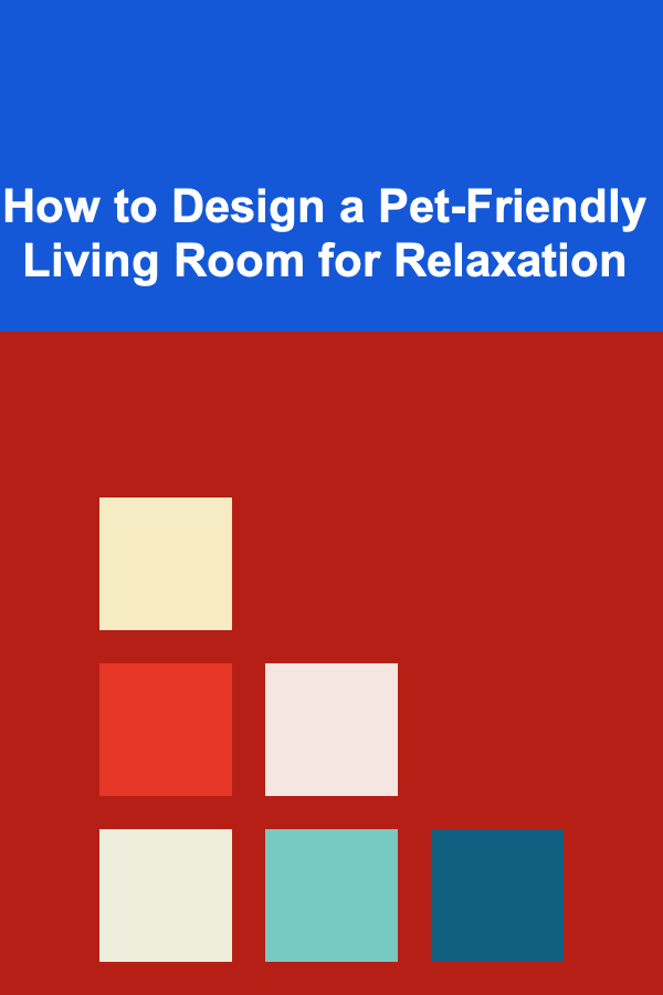 How to Design a Pet-Friendly Living Room for Relaxation