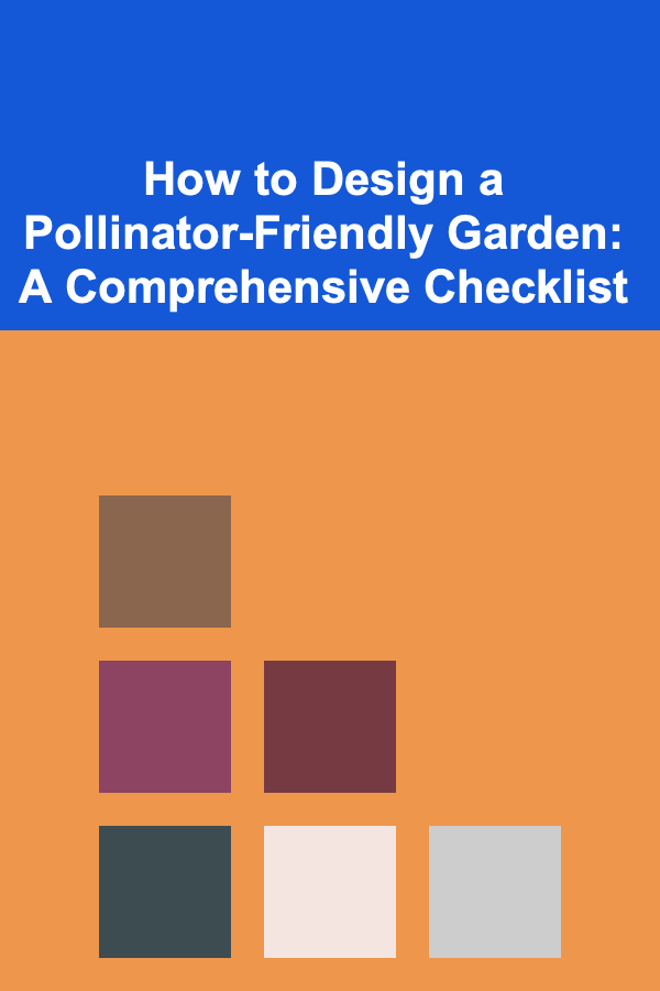 How to Design a Pollinator-Friendly Garden: A Comprehensive Checklist