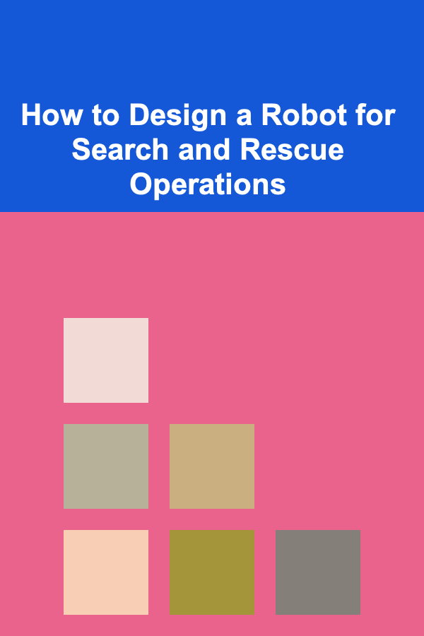 How to Design a Robot for Search and Rescue Operations