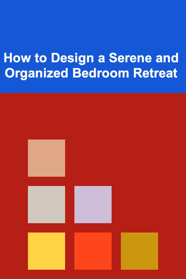 How to Design a Serene and Organized Bedroom Retreat