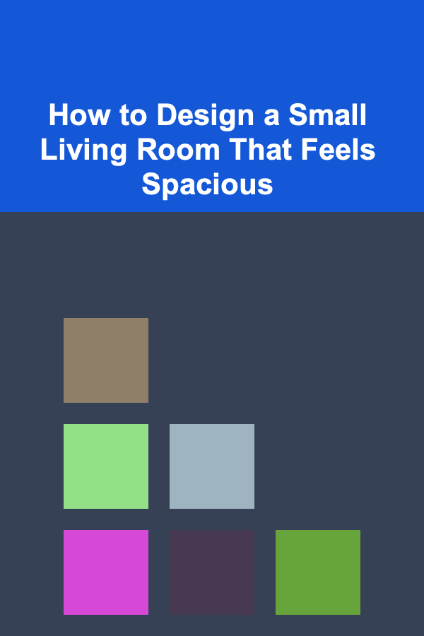 How to Design a Small Living Room That Feels Spacious