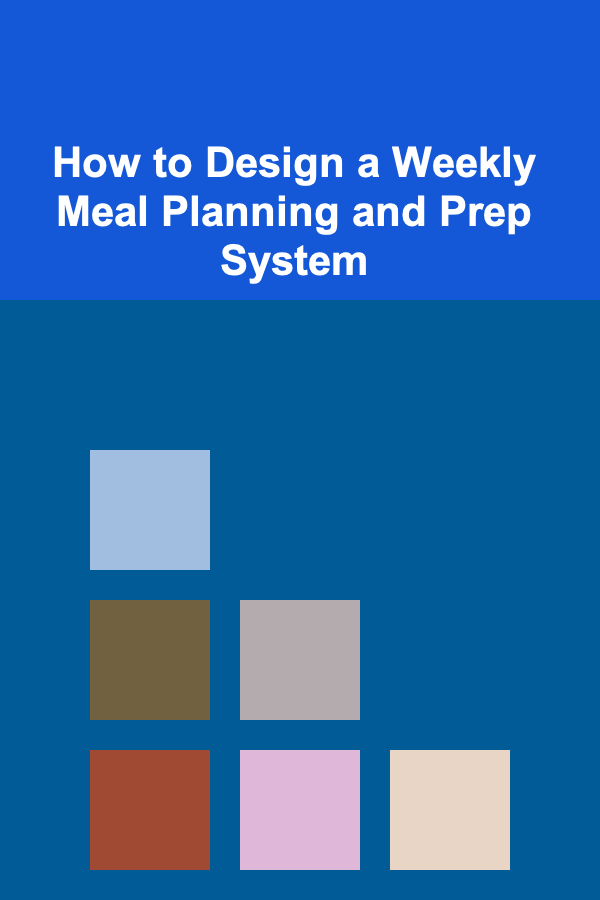 How to Design a Weekly Meal Planning and Prep System