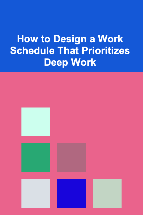 How to Design a Work Schedule That Prioritizes Deep Work