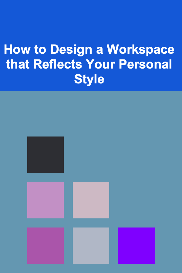 How to Design a Workspace that Reflects Your Personal Style