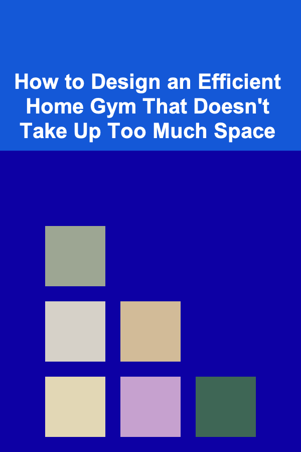 How to Design an Efficient Home Gym That Doesn't Take Up Too Much Space