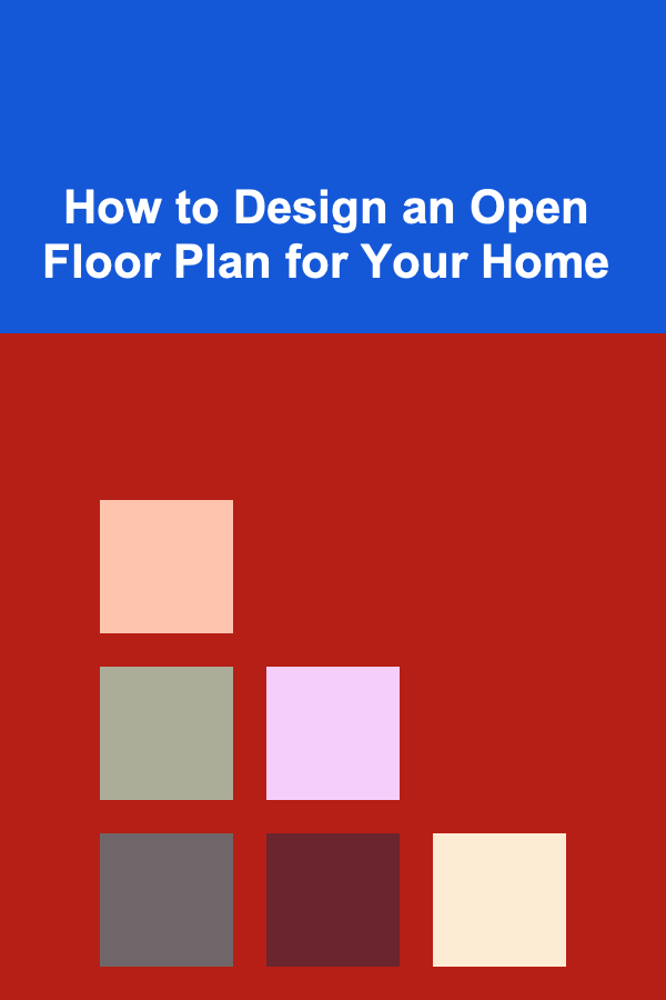 How to Design an Open Floor Plan for Your Home
