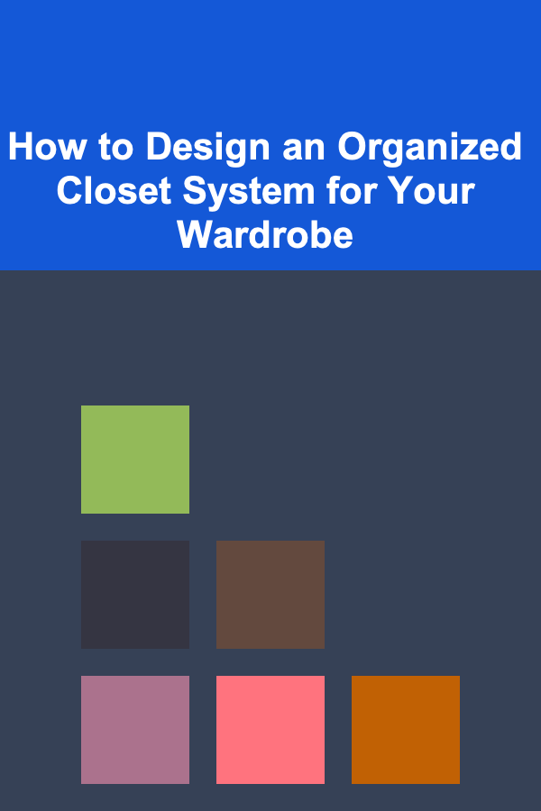 How to Design an Organized Closet System for Your Wardrobe