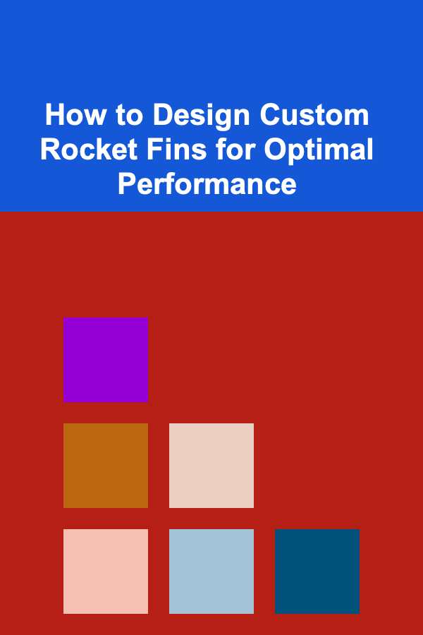 How to Design Custom Rocket Fins for Optimal Performance
