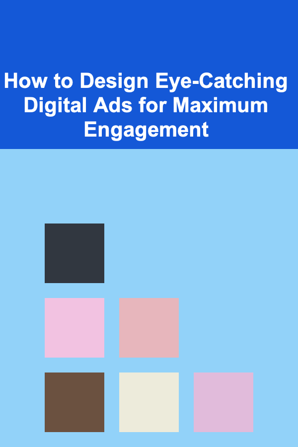 How to Design Eye-Catching Digital Ads for Maximum Engagement
