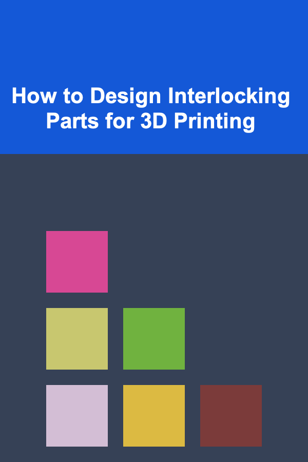 How to Design Interlocking Parts for 3D Printing