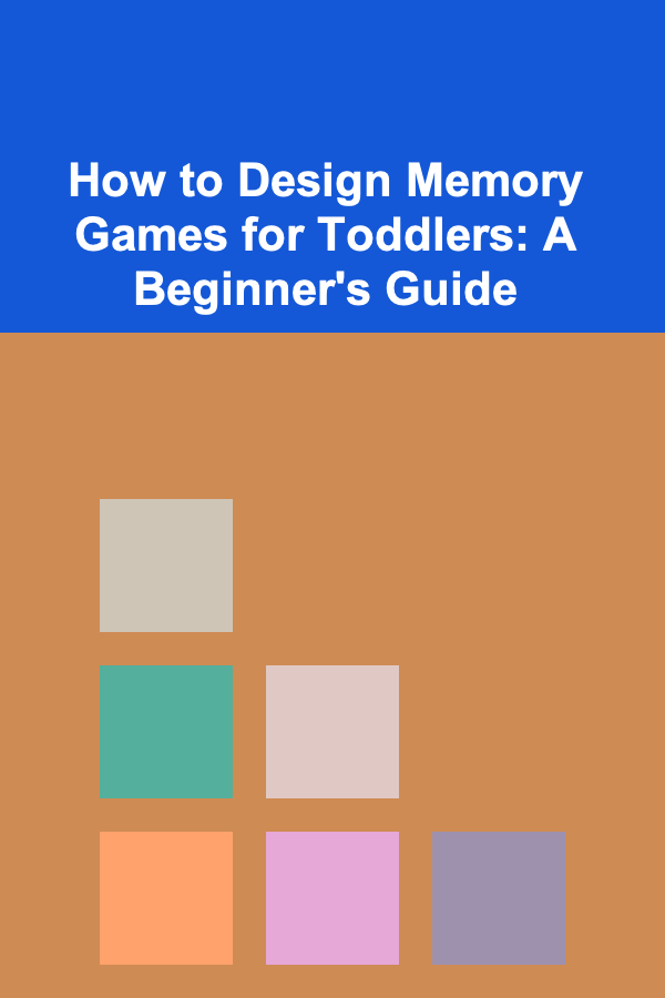 How to Design Memory Games for Toddlers: A Beginner's Guide