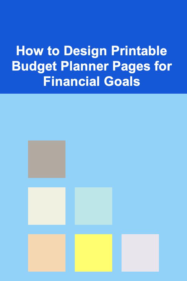 How to Design Printable Budget Planner Pages for Financial Goals