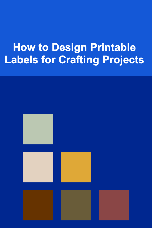How to Design Printable Labels for Crafting Projects
