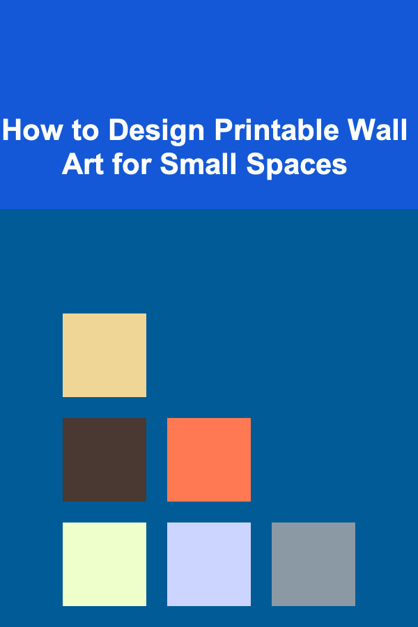 How to Design Printable Wall Art for Small Spaces