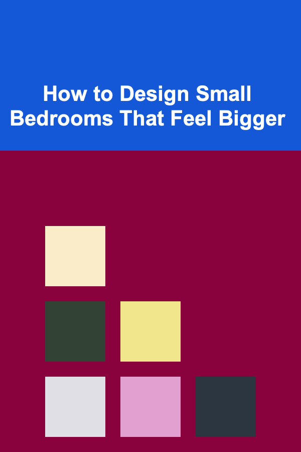 How to Design Small Bedrooms That Feel Bigger