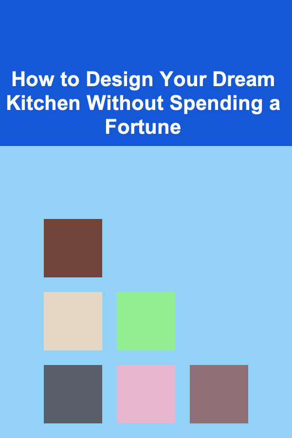 How to Design Your Dream Kitchen Without Spending a Fortune