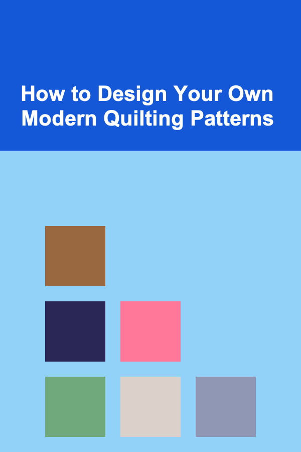 How to Design Your Own Modern Quilting Patterns