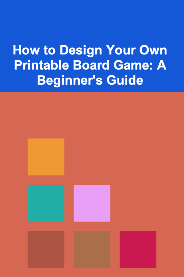 How to Design Your Own Printable Board Game: A Beginner's Guide