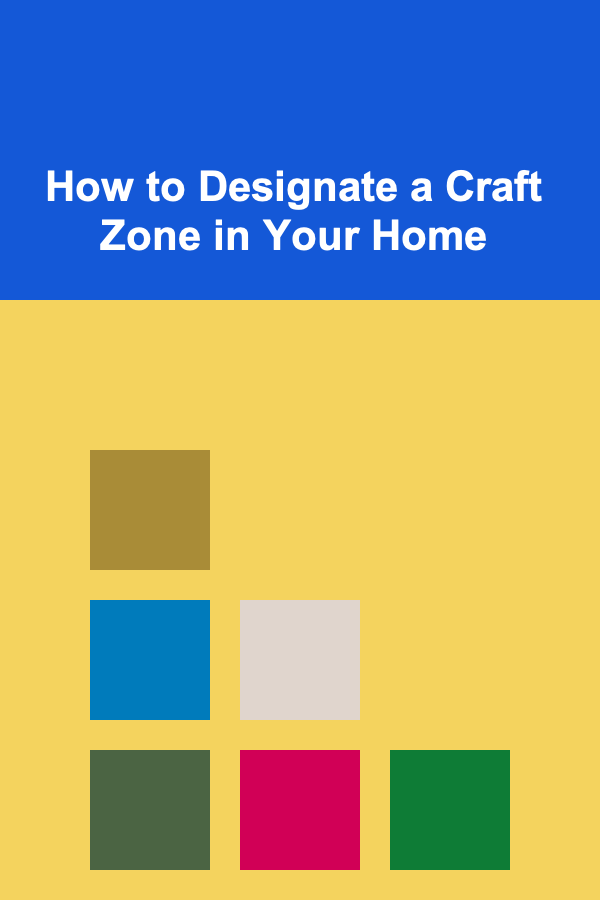How to Designate a Craft Zone in Your Home