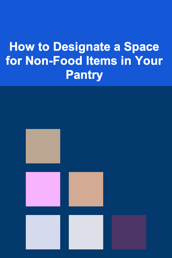 How to Designate a Space for Non-Food Items in Your Pantry