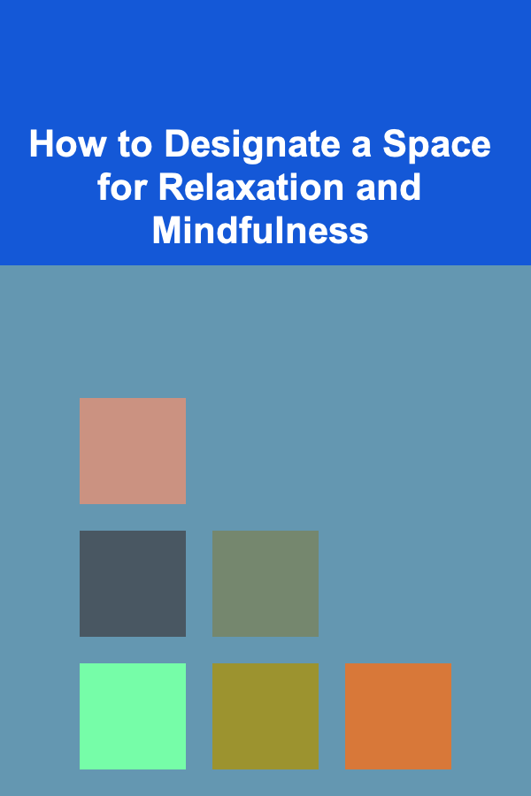 How to Designate a Space for Relaxation and Mindfulness