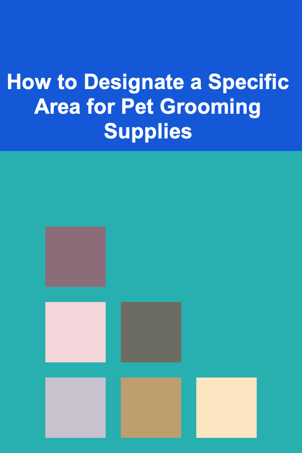 How to Designate a Specific Area for Pet Grooming Supplies