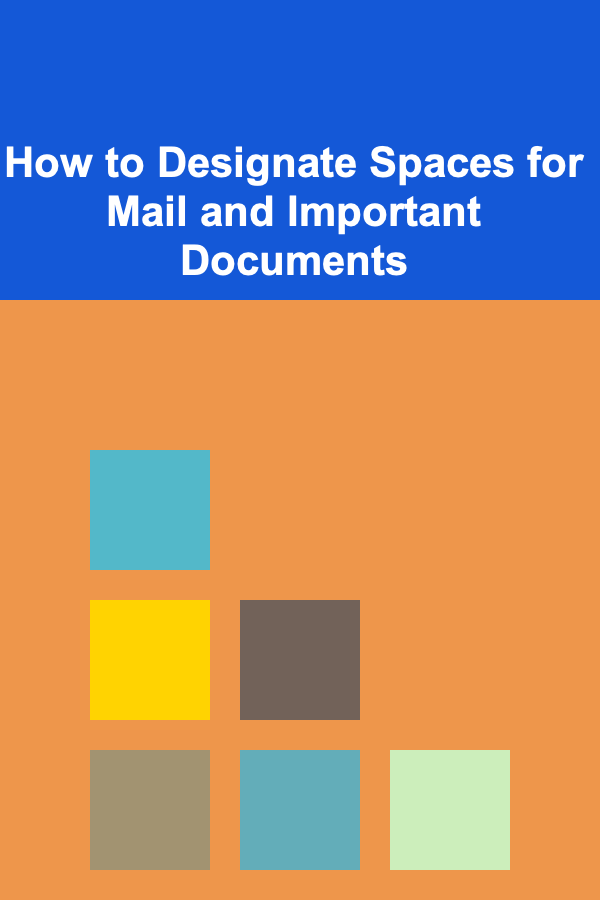 How to Designate Spaces for Mail and Important Documents