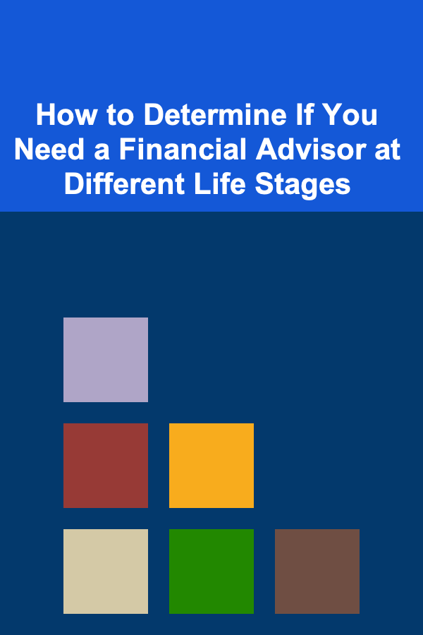 How to Determine If You Need a Financial Advisor at Different Life Stages