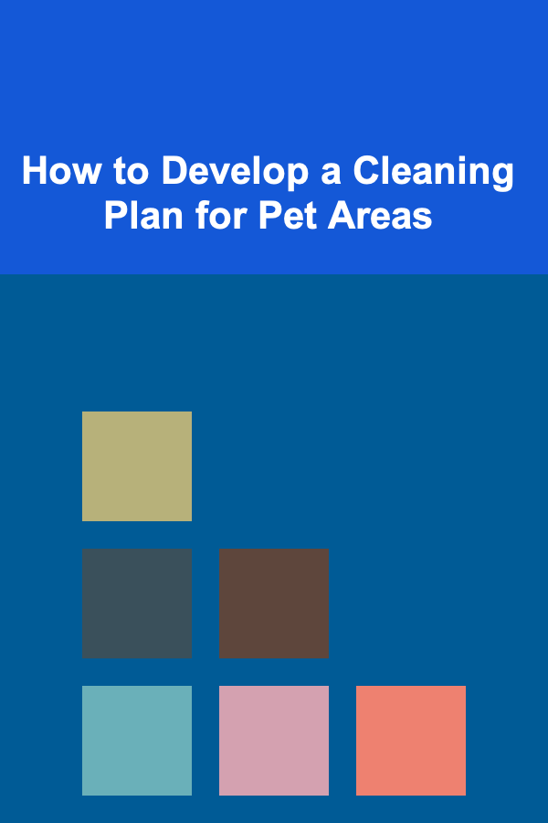 How to Develop a Cleaning Plan for Pet Areas