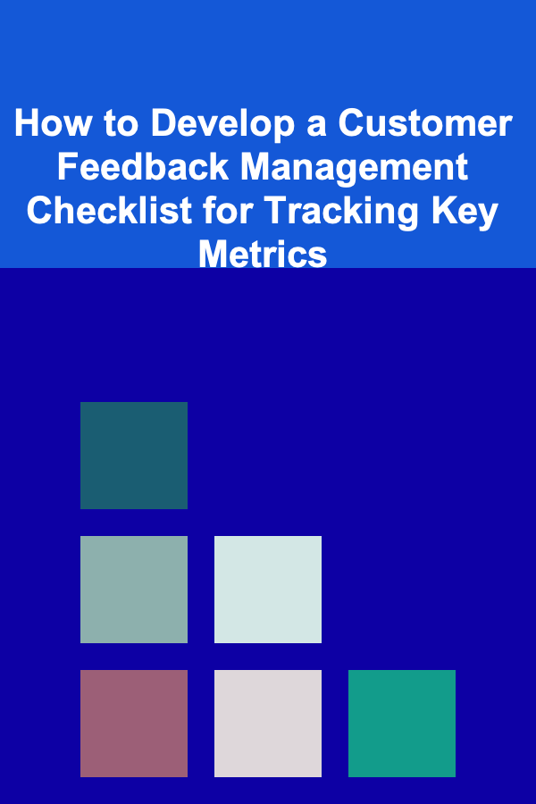 How to Develop a Customer Feedback Management Checklist for Tracking Key Metrics